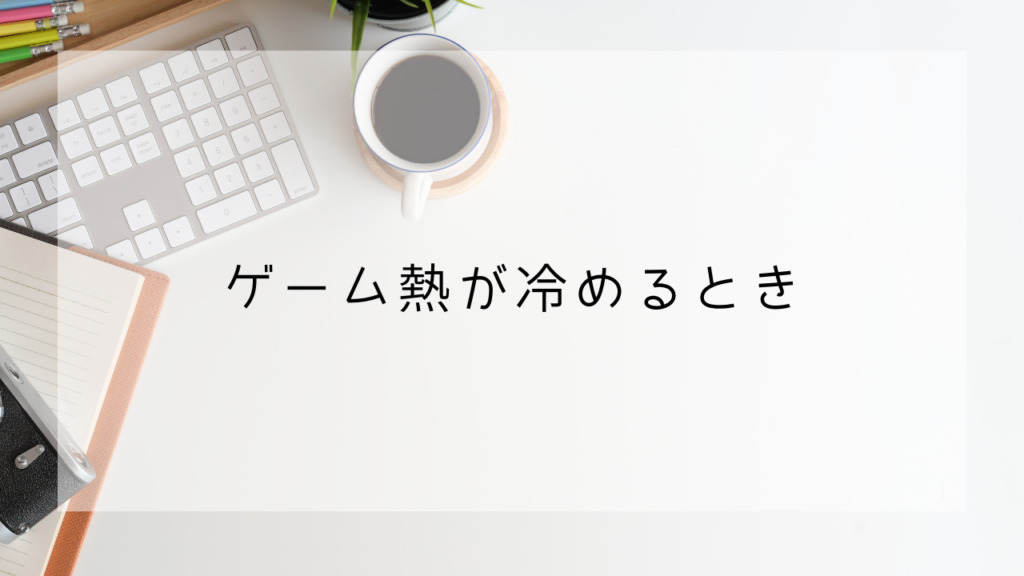ゲーム熱　冷めるとき