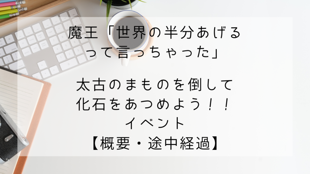 魔王「世界の半分」　化石イベント