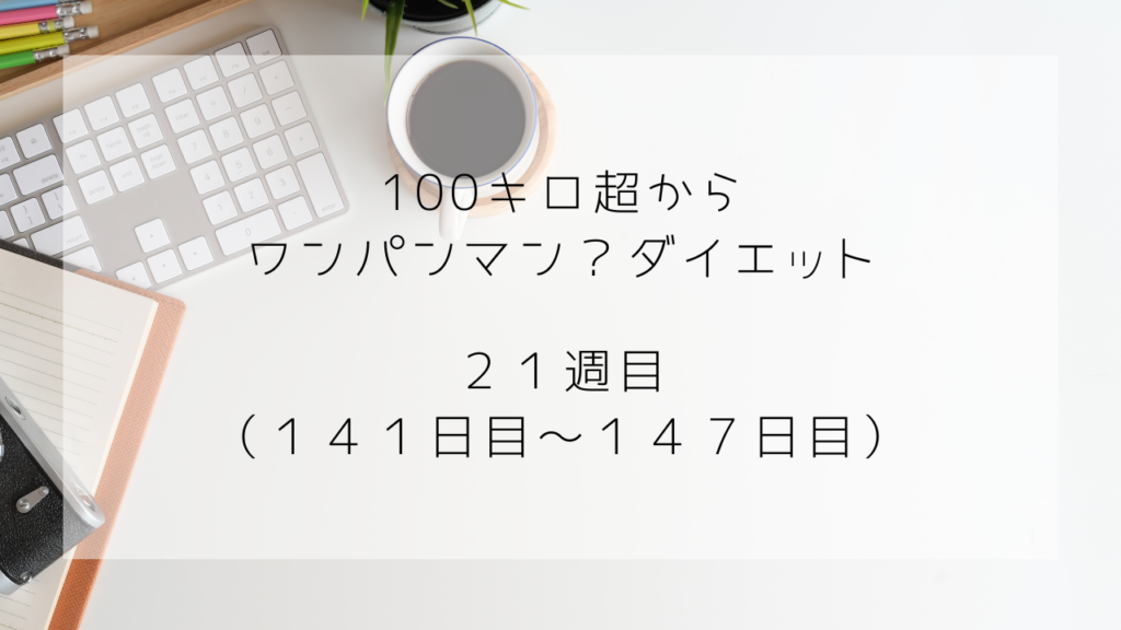 ワンパンマンダイエット　21週　147日　実施状況