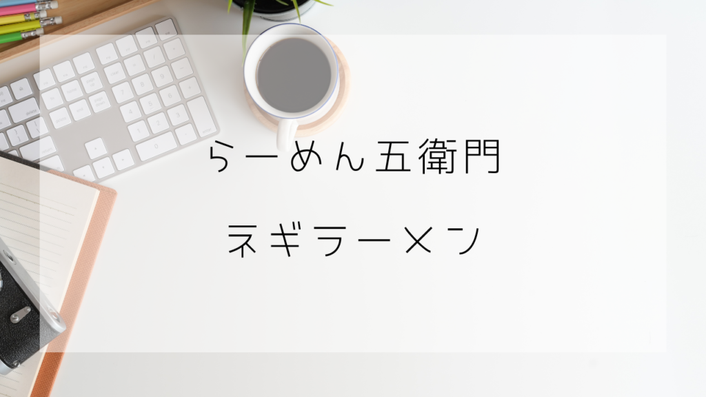 らーめん五衛門　ネギラーメン