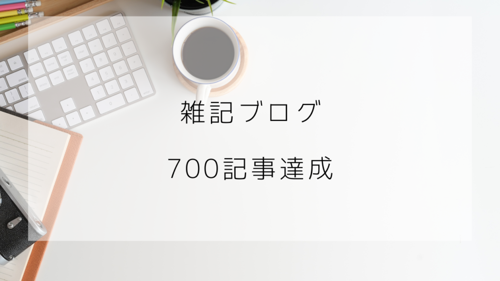 雑記ブログ　700記事