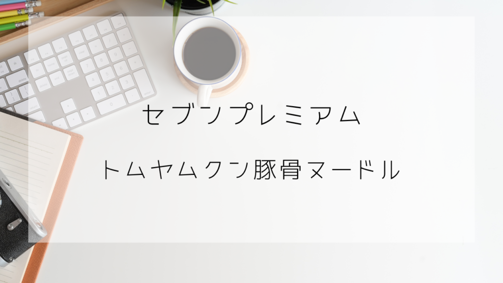 セブンイレブン　トムヤムクン豚骨ヌードル