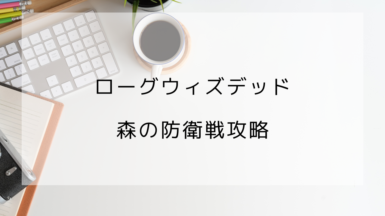 アプリ ローグウィズデッド 森の防衛戦攻略 つぐっとーく