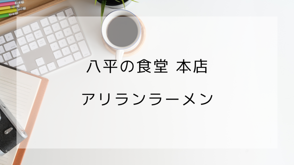 八平の食堂　本店　アリランラーメン