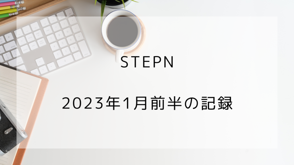 STEPN　2023年1月前半　記録