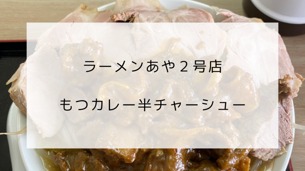 ラーメンあや2号店　もつカレー半チャーシュー